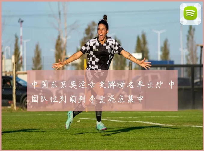 中国东京奥运会奖牌榜名单出炉 中国队位列前列夺金亮点集中