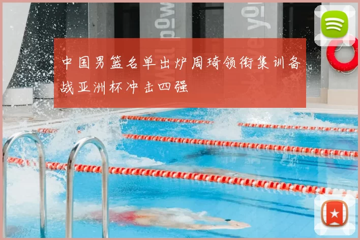 中国男篮名单出炉周琦领衔集训备战亚洲杯冲击四强