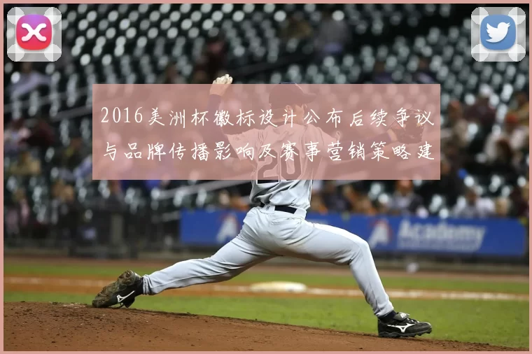 2016美洲杯徽标设计公布后续争议与品牌传播影响及赛事营销策略建议
