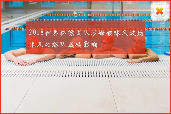2018世界杯德国队涉嫌假球风波始末及对球队成绩影响