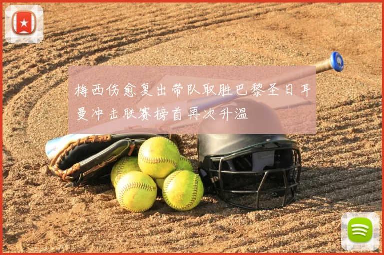 梅西伤愈复出带队取胜巴黎圣日耳曼冲击联赛榜首再次升温