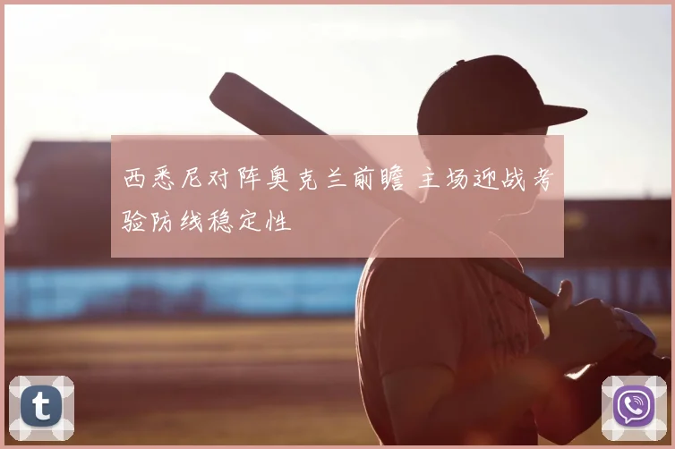 西悉尼对阵奥克兰前瞻 主场迎战考验防线稳定性