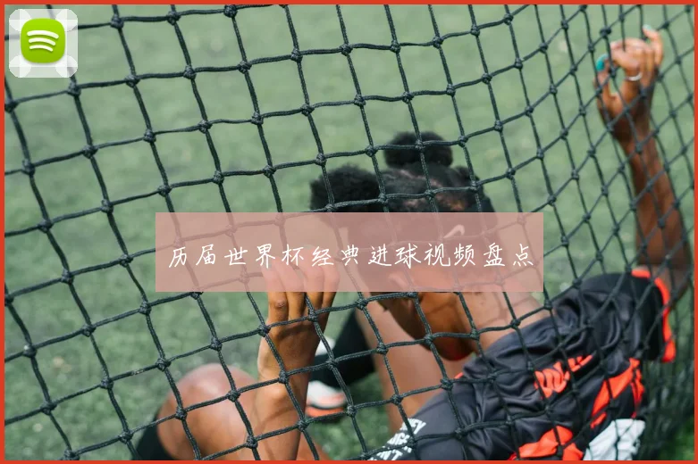 历届世界杯经典进球视频盘点