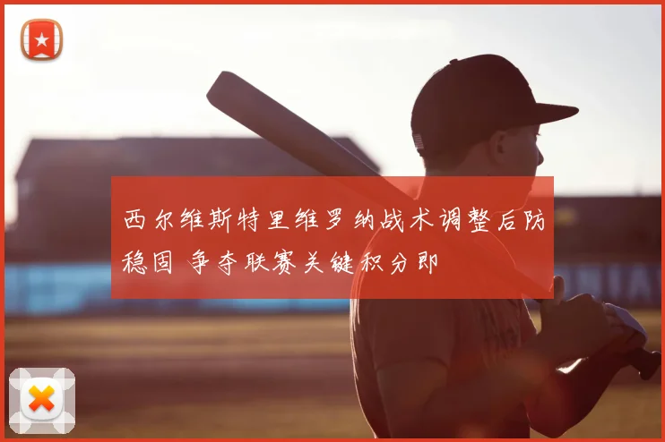 西尔维斯特里维罗纳战术调整后防稳固 争夺联赛关键积分即